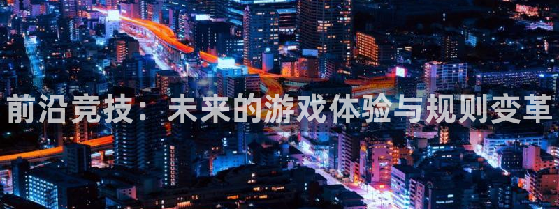 多彩娱乐Ii：前沿竞技：未来的游戏体验与规则变革